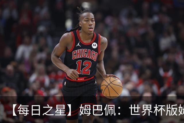 【每日之星】姆巴佩：世界杯版姆总大杀四方 超越吉鲁对望克洛泽