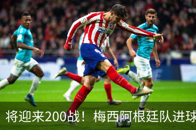 将迎来200战！梅西阿根廷队进球分布：对玻利维亚打进11球最多