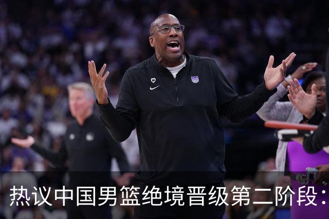 热议中国男篮绝境晋级第二阶段：李弘权生涯最佳一战获盛赞