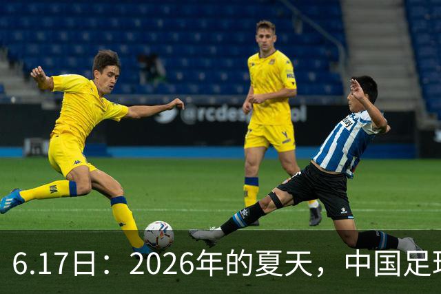 6.17日：2026年的夏天，中国足球终于等来了一条令人热血沸腾的消息